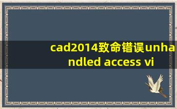 cad2014致命错误unhandled access violation writing